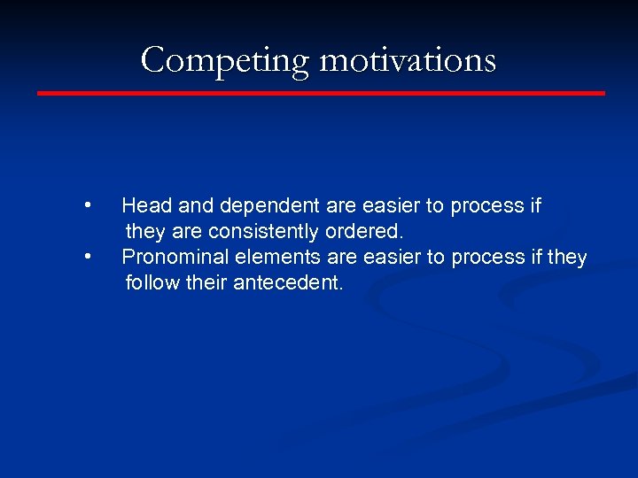 Competing motivations • • Head and dependent are easier to process if they are