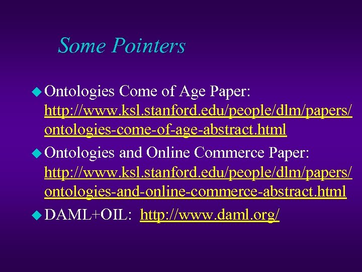 Some Pointers u Ontologies Come of Age Paper: http: //www. ksl. stanford. edu/people/dlm/papers/ ontologies-come-of-age-abstract.