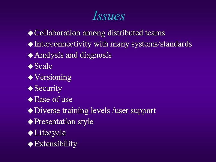 Issues u Collaboration among distributed teams u Interconnectivity with many systems/standards u Analysis and