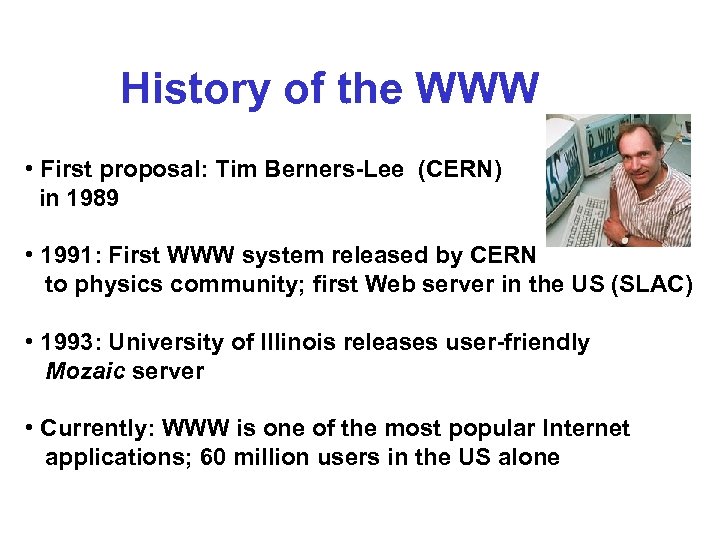 History of the WWW • First proposal: Tim Berners-Lee (CERN) in 1989 • 1991: