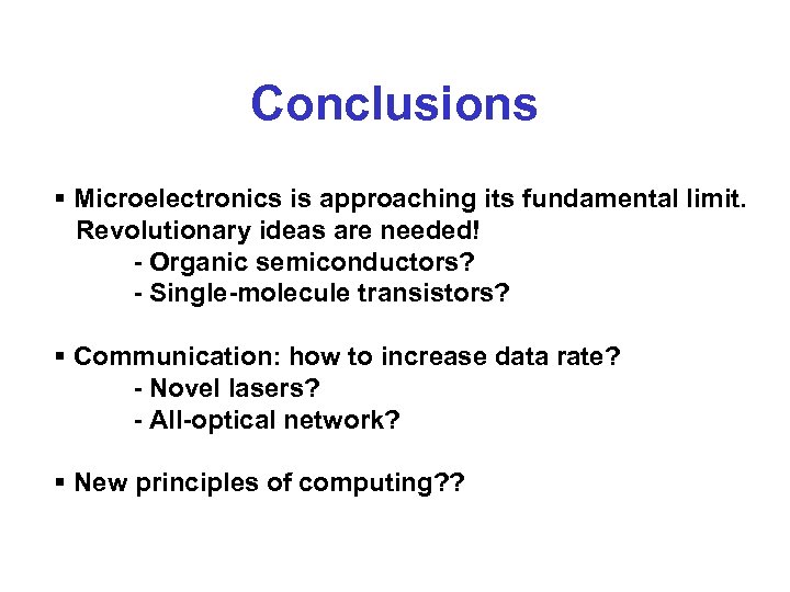 Conclusions § Microelectronics is approaching its fundamental limit. Revolutionary ideas are needed! - Organic