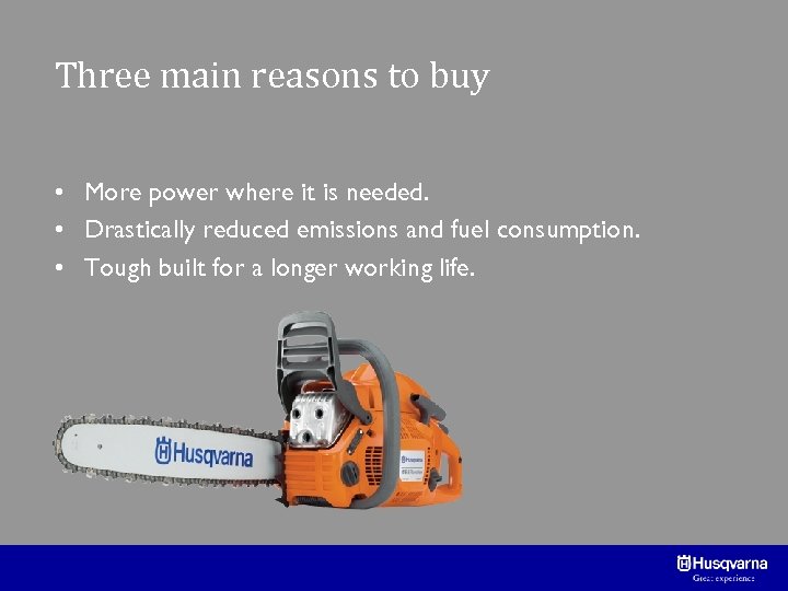 Three main reasons to buy • More power where it is needed. • Drastically