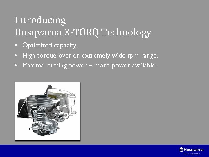 Introducing Husqvarna X-TORQ Technology • Optimized capacity. • High torque over an extremely wide