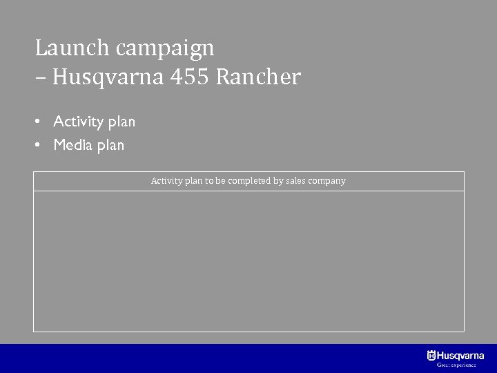 Launch campaign – Husqvarna 455 Rancher • Activity plan • Media plan Activity plan