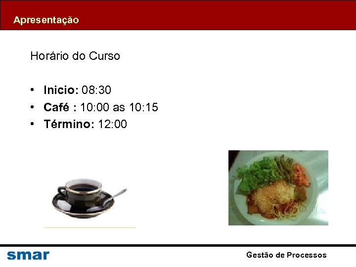 Apresentação Horário do Curso • Inicio: 08: 30 • Café : 10: 00 as