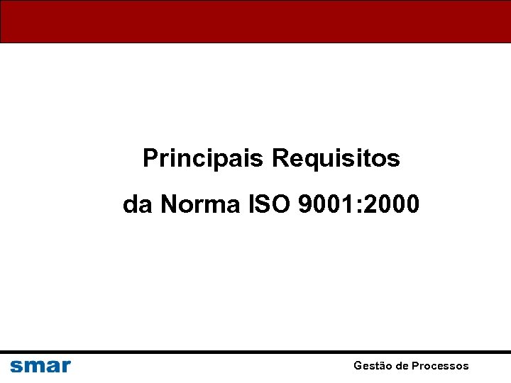 Principais Requisitos da Norma ISO 9001: 2000 Gestão de Processos 
