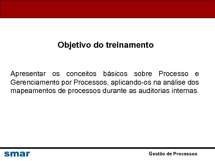 Objetivo do treinamento Apresentar os conceitos básicos sobre Processo e Gerenciamento por Processos, aplicando-os