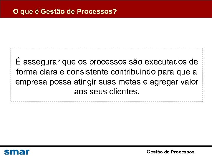 O que é Gestão de Processos? É assegurar que os processos são executados de