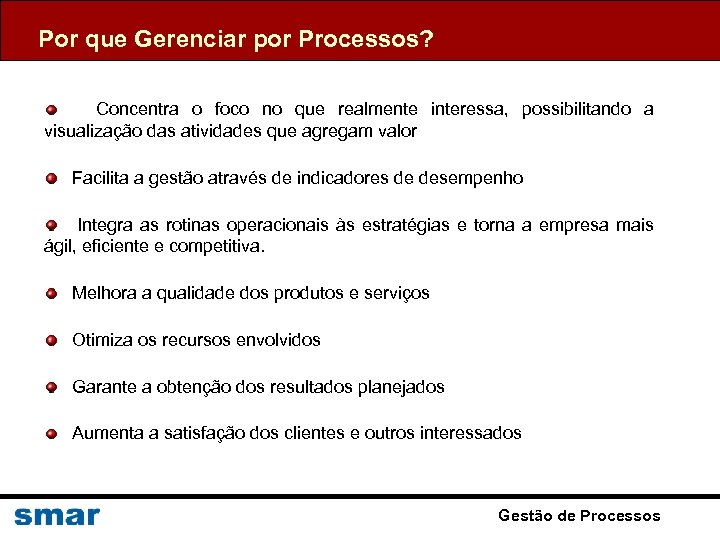 Por que Gerenciar por Processos? Concentra o foco no que realmente interessa, possibilitando a