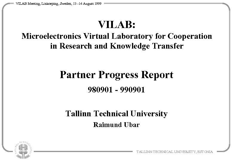 VILAB Meeting, Linkoeping, Sweden, 13 -14 August 1999 VILAB: Microelectronics Virtual Laboratory for Cooperation