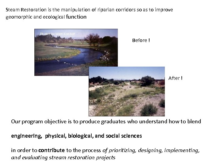 Steam Restoration is the manipulation of riparian corridors so as to improve geomorphic and