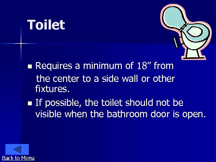 Toilet Requires a minimum of 18” from the center to a side wall or