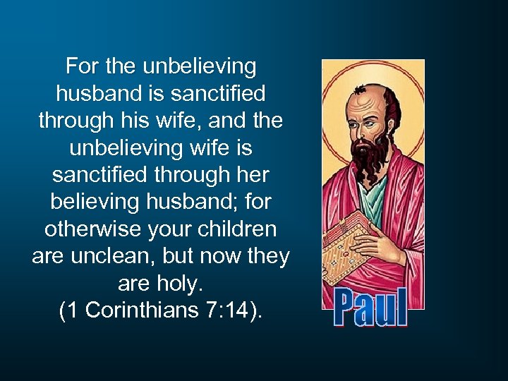 For the unbelieving husband is sanctified through his wife, and the unbelieving wife is