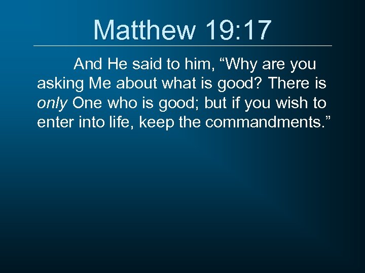 Matthew 19: 17 And He said to him, “Why are you asking Me about