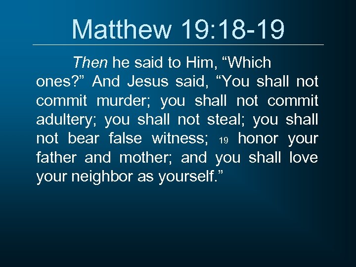 Matthew 19: 18 -19 Then he said to Him, “Which ones? ” And Jesus