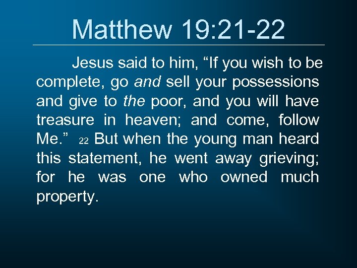 Matthew 19: 21 -22 Jesus said to him, “If you wish to be complete,