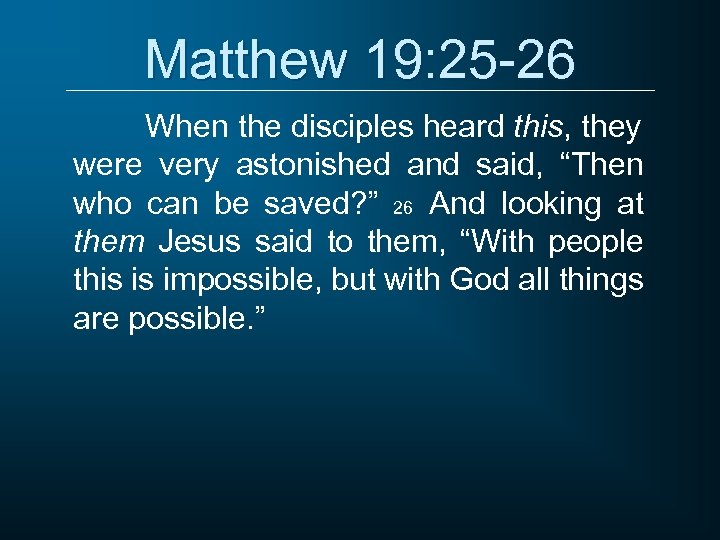 Matthew 19: 25 -26 When the disciples heard this, they were very astonished and