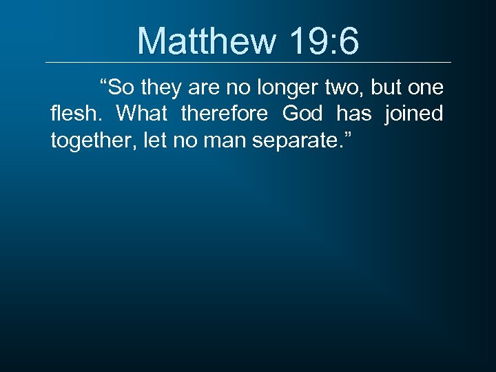 Matthew 19: 6 “So they are no longer two, but one flesh. What therefore
