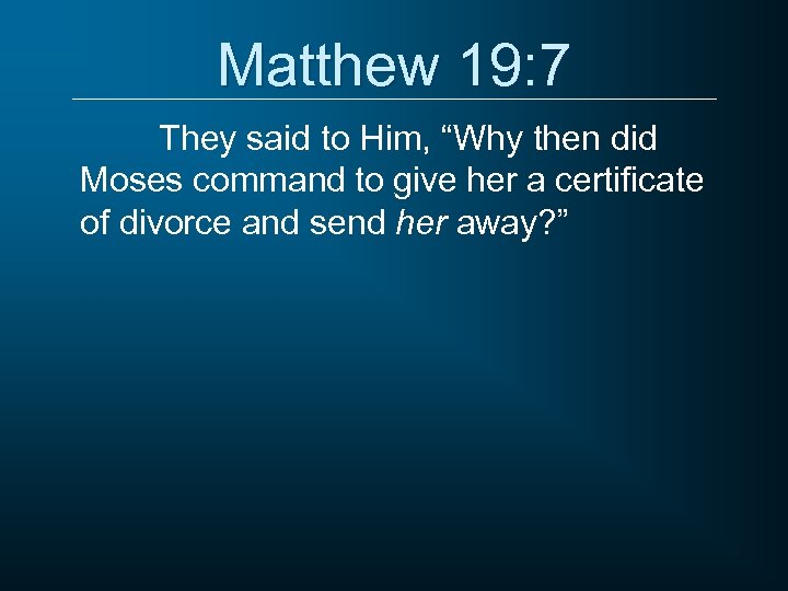 Matthew 19: 7 They said to Him, “Why then did Moses command to give