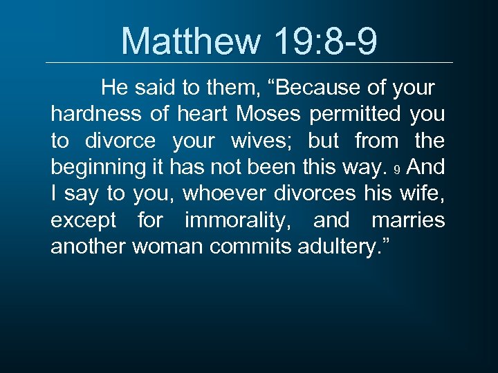 Matthew 19: 8 -9 He said to them, “Because of your hardness of heart