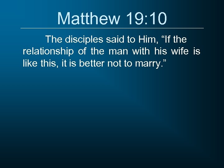 Matthew 19: 10 The disciples said to Him, “If the relationship of the man