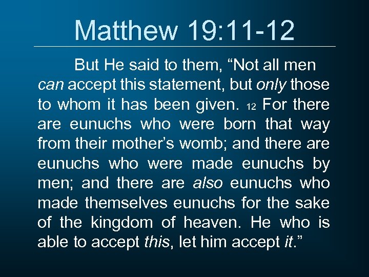 Matthew 19: 11 -12 But He said to them, “Not all men can accept