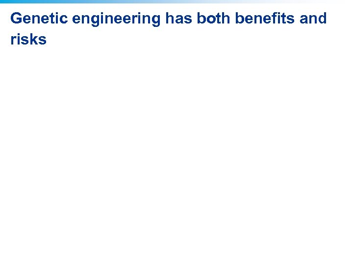Genetic engineering has both benefits and risks 