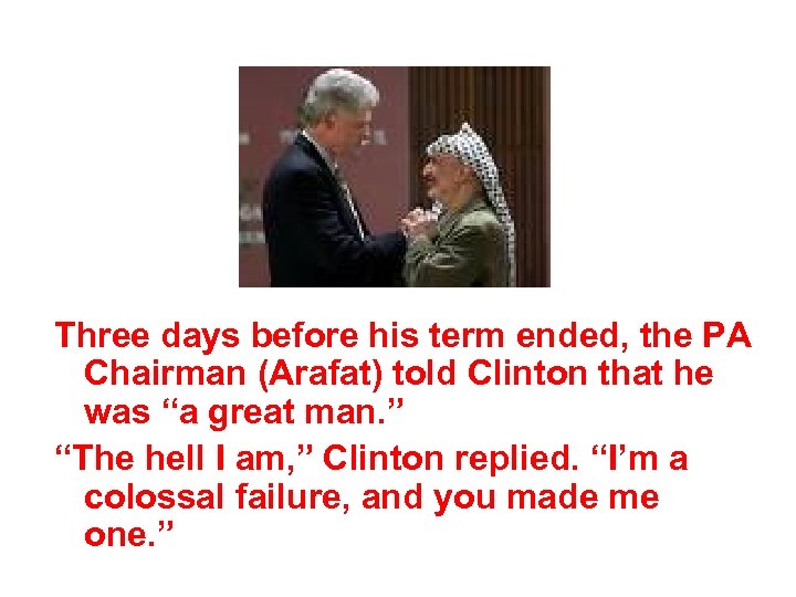 Three days before his term ended, the PA Chairman (Arafat) told Clinton that he