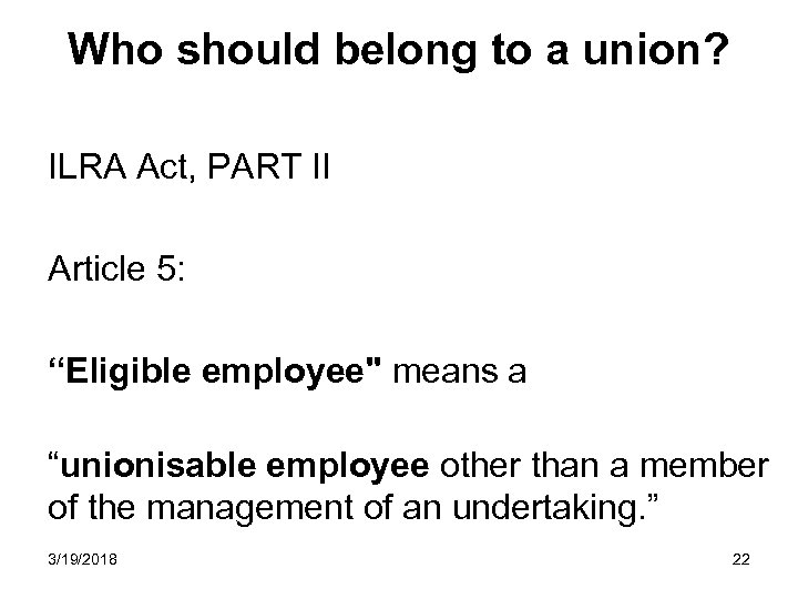 Who should belong to a union? ILRA Act, PART II Article 5: “Eligible employee