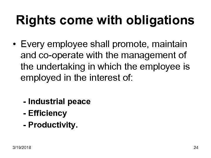 Rights come with obligations • Every employee shall promote, maintain and co-operate with the