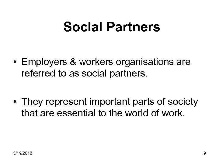 Social Partners • Employers & workers organisations are referred to as social partners. •