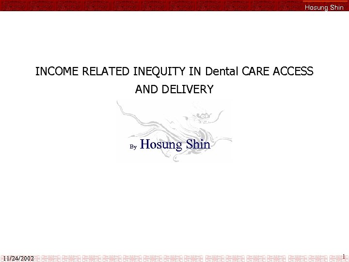Hosung Shin INCOME RELATED INEQUITY IN Dental CARE ACCESS AND DELIVERY By 11/24/2002 Hosung
