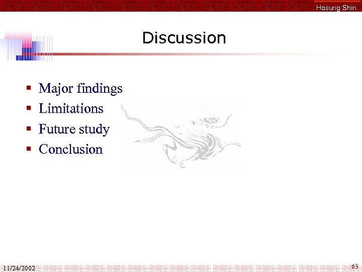 Hosung Shin Discussion § § 11/24/2002 Major findings Limitations Future study Conclusion 63 