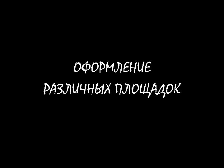 ОФОРМЛЕНИЕ РАЗЛИЧНЫХ ПЛОЩАДОК 
