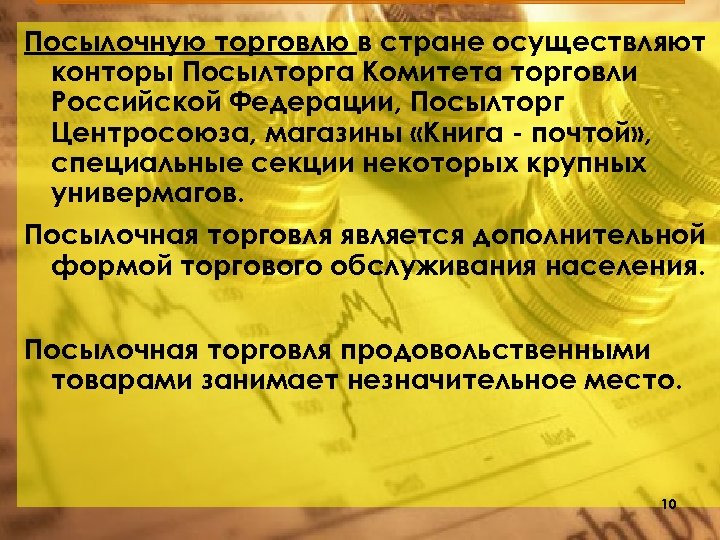 Посылочную торговлю в стране осуществляют конторы Посылторга Комитета торговли Российской Федерации, Посылторг Центросоюза, магазины