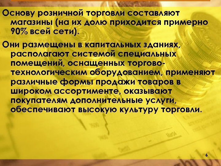 Основу розничной торговли составляют магазины (на их долю приходится примерно 90% всей сети). Они