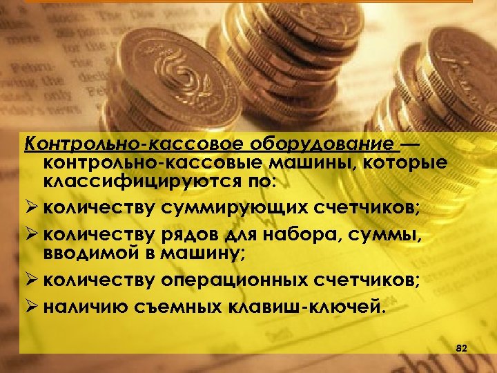 Контрольно-кассовое оборудование — контрольно кассовые машины, которые классифицируются по: Ø количеству суммирующих счетчиков; Ø