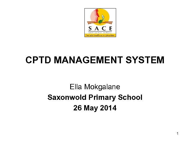 CPTD MANAGEMENT SYSTEM Ella Mokgalane Saxonwold Primary School 26 May 2014 1 