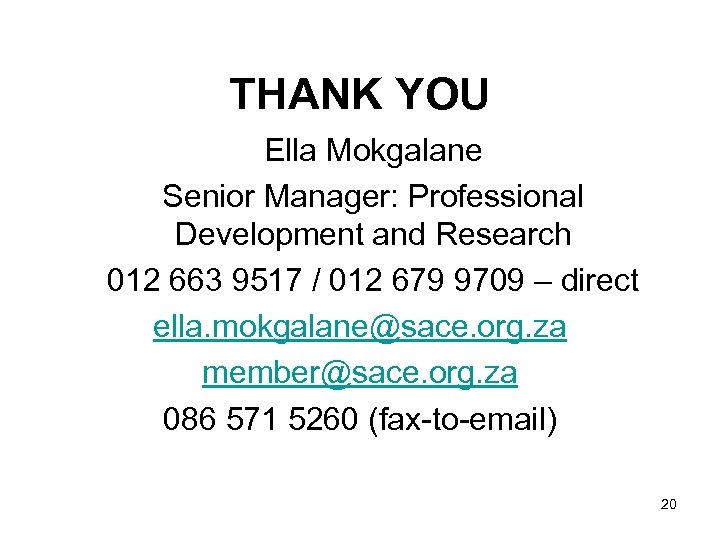 THANK YOU Ella Mokgalane Senior Manager: Professional Development and Research 012 663 9517 /