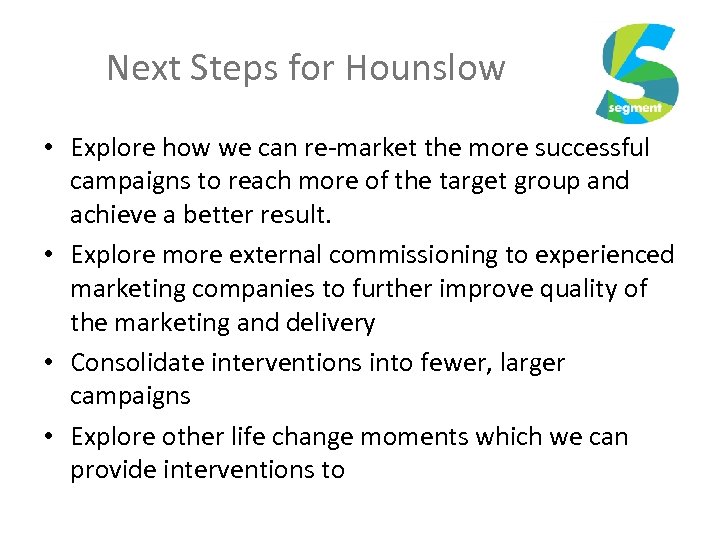 Next Steps for Hounslow • Explore how we can re-market the more successful campaigns