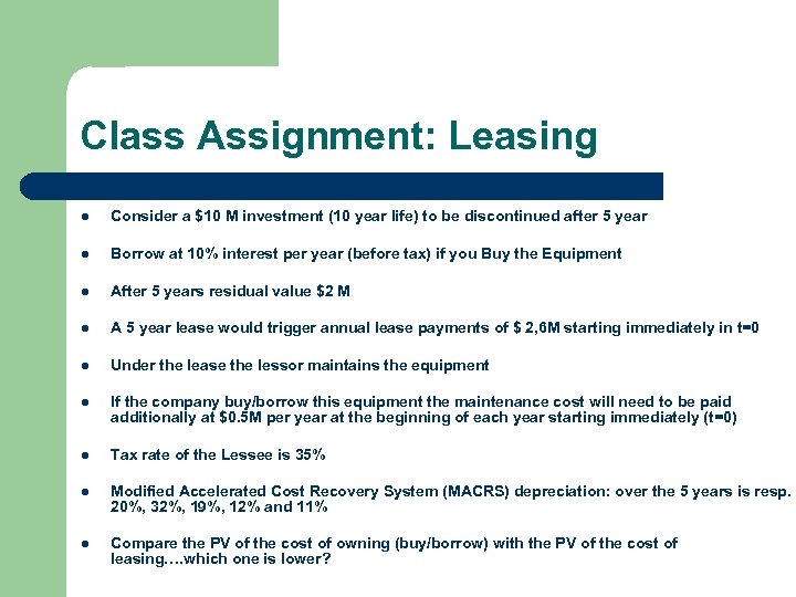 Class Assignment: Leasing l Consider a $10 M investment (10 year life) to be