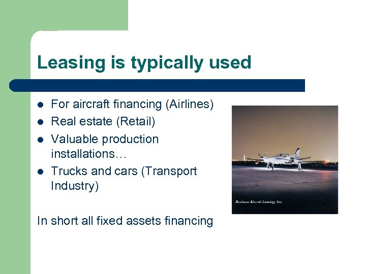 Leasing is typically used l l For aircraft financing (Airlines) Real estate (Retail) Valuable
