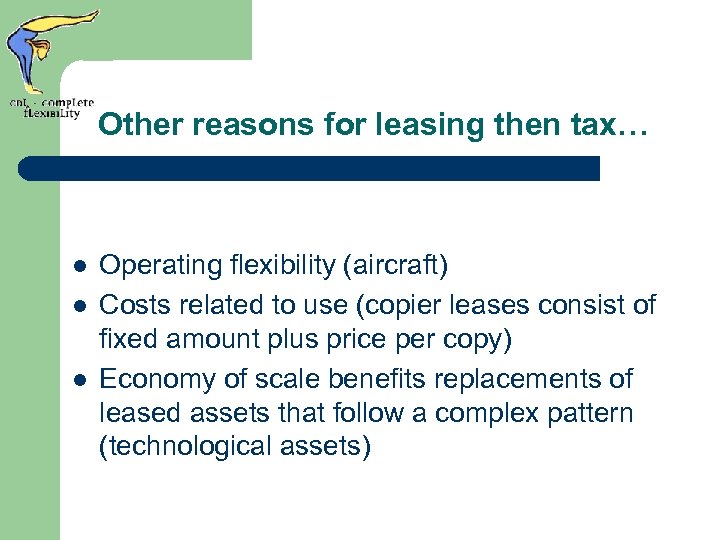 Other reasons for leasing then tax… l l l Operating flexibility (aircraft) Costs related