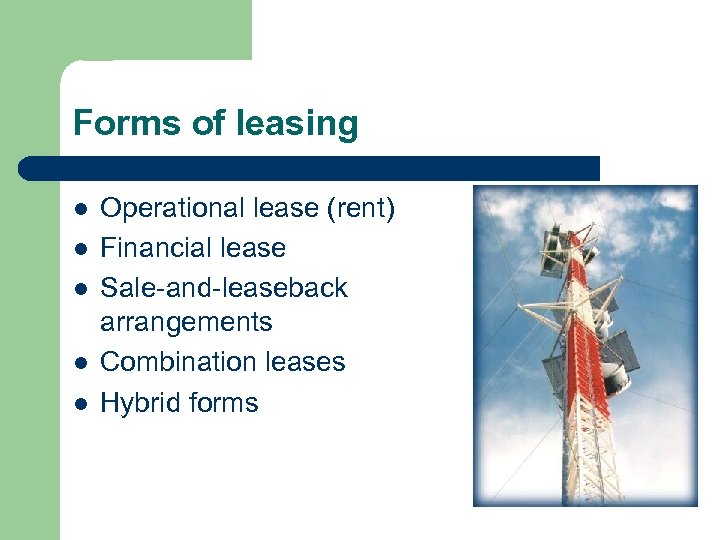Forms of leasing l l l Operational lease (rent) Financial lease Sale-and-leaseback arrangements Combination