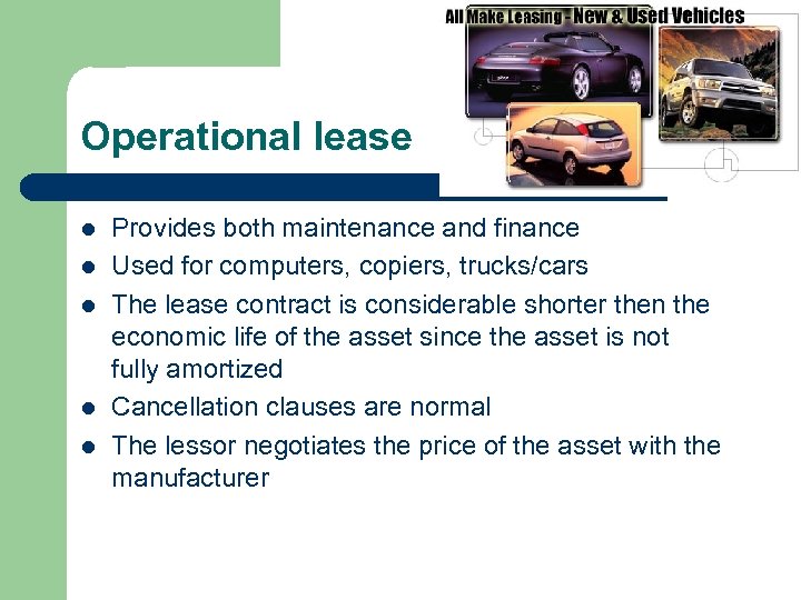 Operational lease l l l Provides both maintenance and finance Used for computers, copiers,