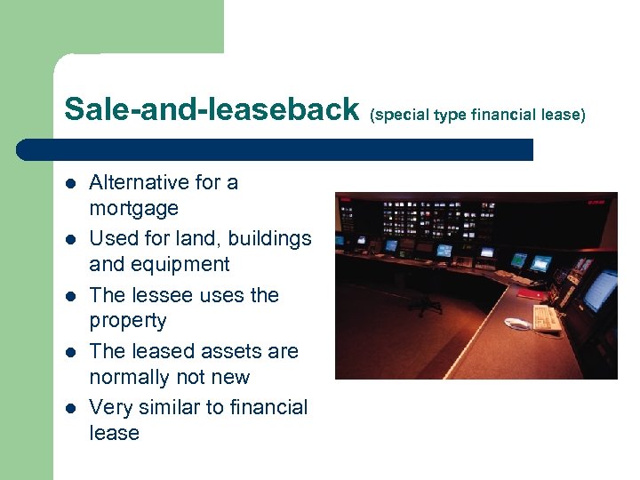 Sale-and-leaseback (special type financial lease) l l l Alternative for a mortgage Used for