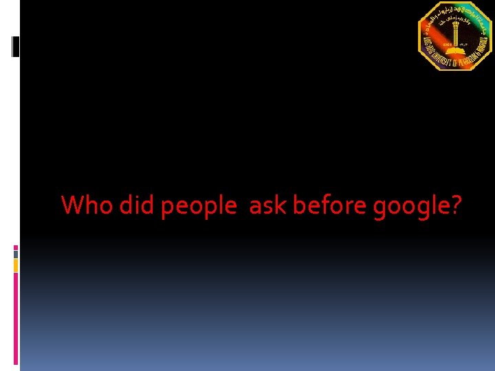 Who did people ask before google? 