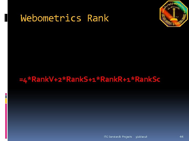 Webometrics Rank =4*Rank. V+2*Rank. S+1*Rank. R+1*Rank. Sc ITC Services & Projects 3/18/2018 44 