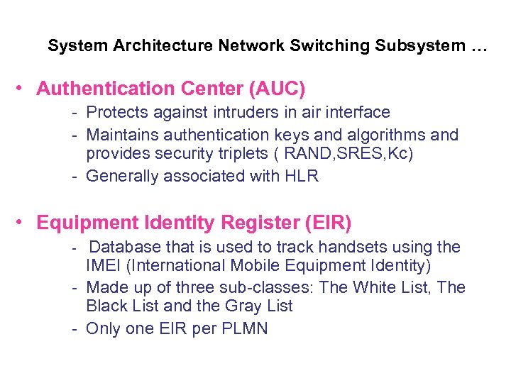 System Architecture Network Switching Subsystem … • Authentication Center (AUC) - Protects against intruders