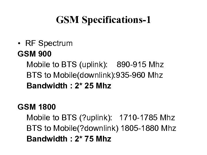 GSM Specifications-1 • RF Spectrum GSM 900 Mobile to BTS (uplink): 890 -915 Mhz